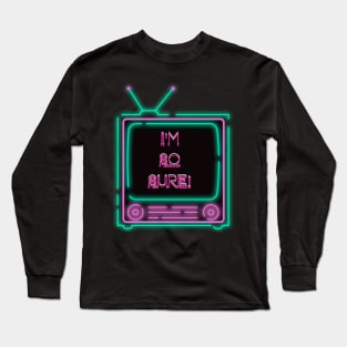 I'm So Sure! Neon Television Long Sleeve T-Shirt